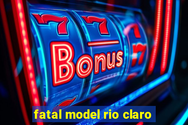 fatal model rio claro-sp